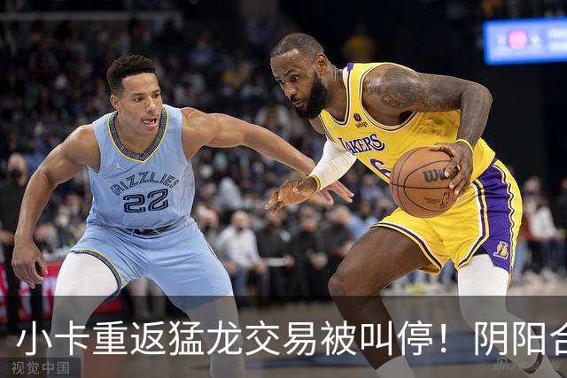 小卡重返猛龙交易被叫停！阴阳合同要毁他篮球生涯？