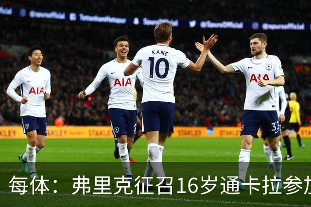 每体：弗里克征召16岁通卡拉参加季前备战，他被巴萨寄予厚望