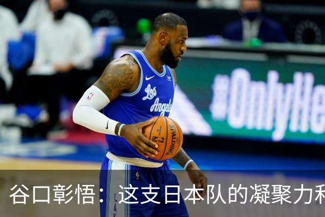 谷口彰悟：这支日本队的凝聚力和团队精神，是我生涯见过最强的