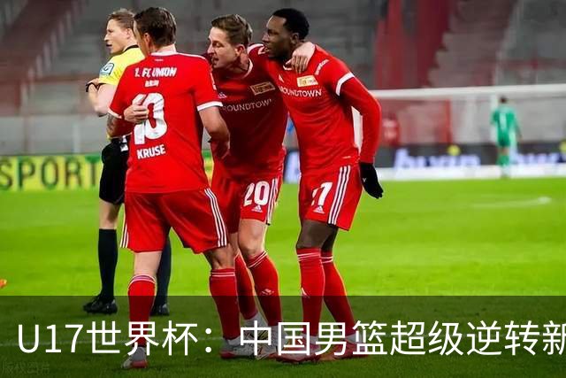 U17世界杯：中国男篮超级逆转新西兰 张淳智24+6三分吕飞燕20分
